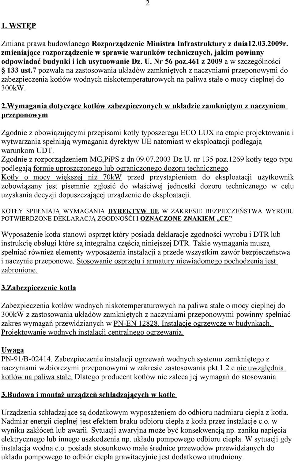 7 pozwala na zastosowania układów zamkniętych z naczyniami przeponowymi do zabezpieczenia kotłów wodnych niskotemperaturowych na paliwa stałe o mocy cieplnej do 300kW. 2.