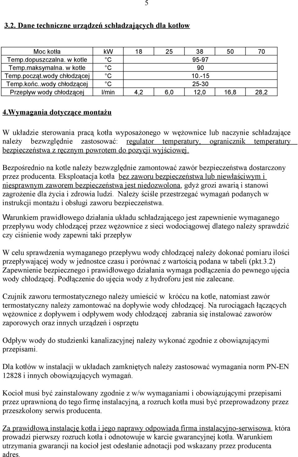 Wymagania dotyczące montażu W układzie sterowania pracą kotła wyposażonego w wężownice lub naczynie schładzające należy bezwzględnie zastosować: regulator temperatury, ogranicznik temperatury