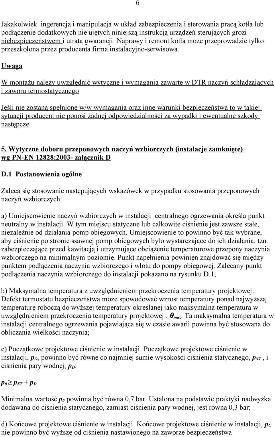 Uwaga W montażu należy uwzględnić wytyczne i wymagania zawarte w DTR naczyń schładzających i zaworu termostatycznego Jeśli nie zostaną spełnione w/w wymagania oraz inne warunki bezpieczeństwa to w