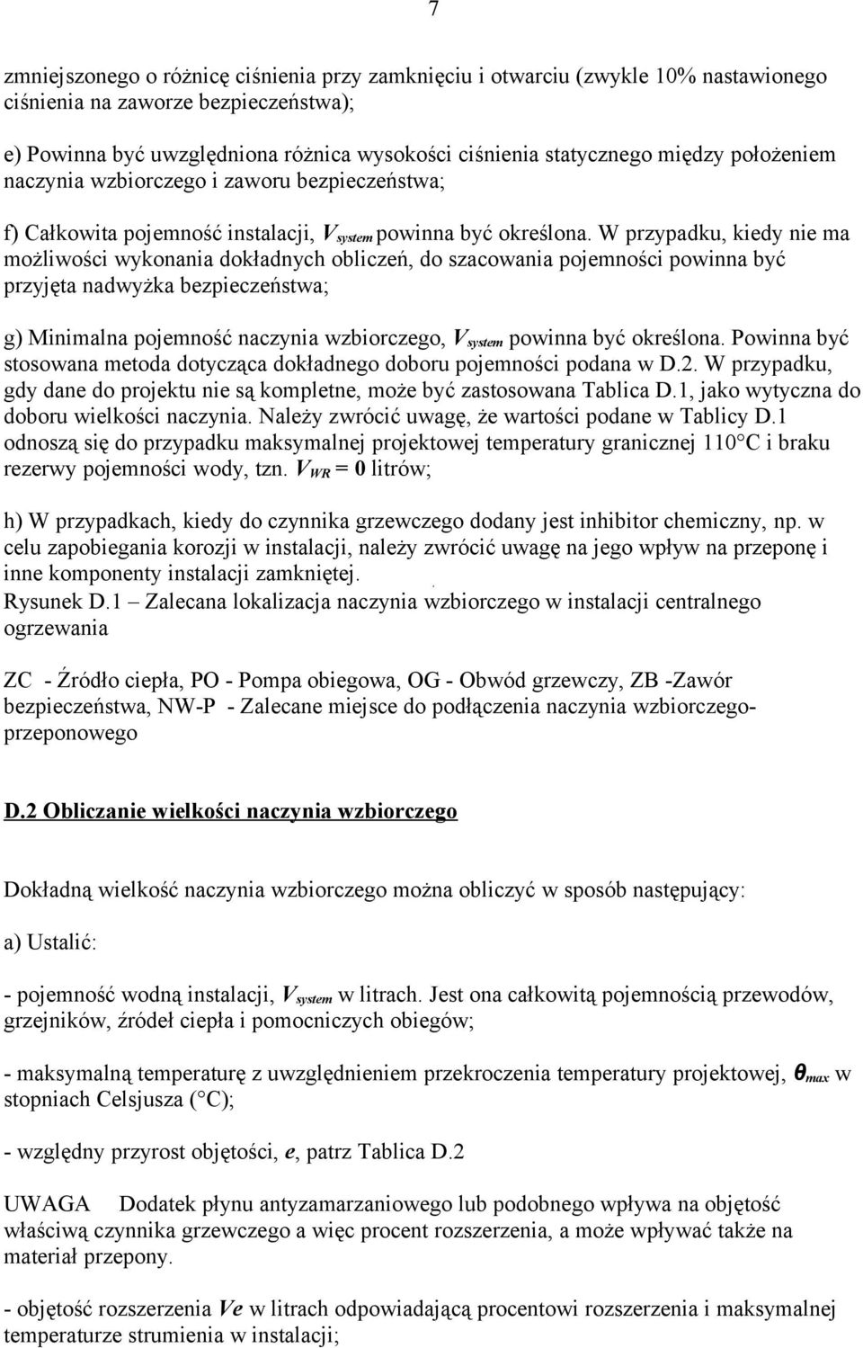 W przypadku, kiedy nie ma możliwości wykonania dokładnych obliczeń, do szacowania pojemności powinna być przyjęta nadwyżka bezpieczeństwa; g) Minimalna pojemność naczynia wzbiorczego, V system