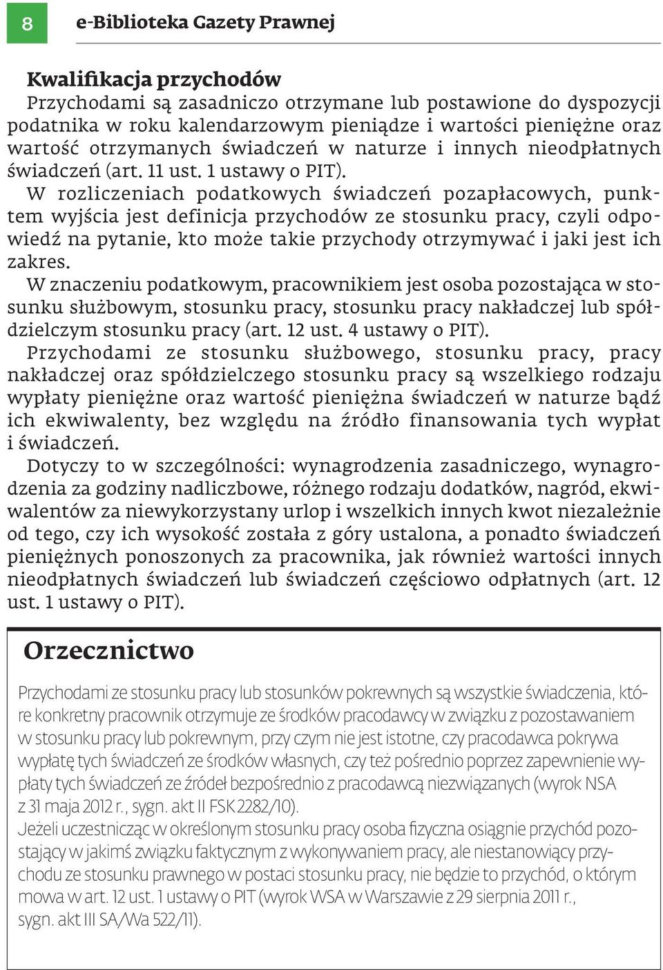 W rozliczeniach podatkowych świadczeń pozapłacowych, punktem wyjścia jest definicja przychodów ze stosunku pracy, czyli odpowiedź na pytanie, kto może takie przychody otrzymywać i jaki jest ich