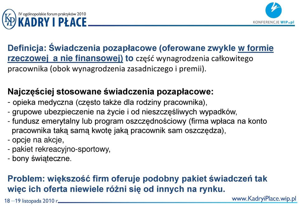 Najczęściej stosowane świadczenia pozapłacowe: - opieka medyczna (często także dla rodziny pracownika), - grupowe ubezpieczenie na życie i od nieszczęśliwych