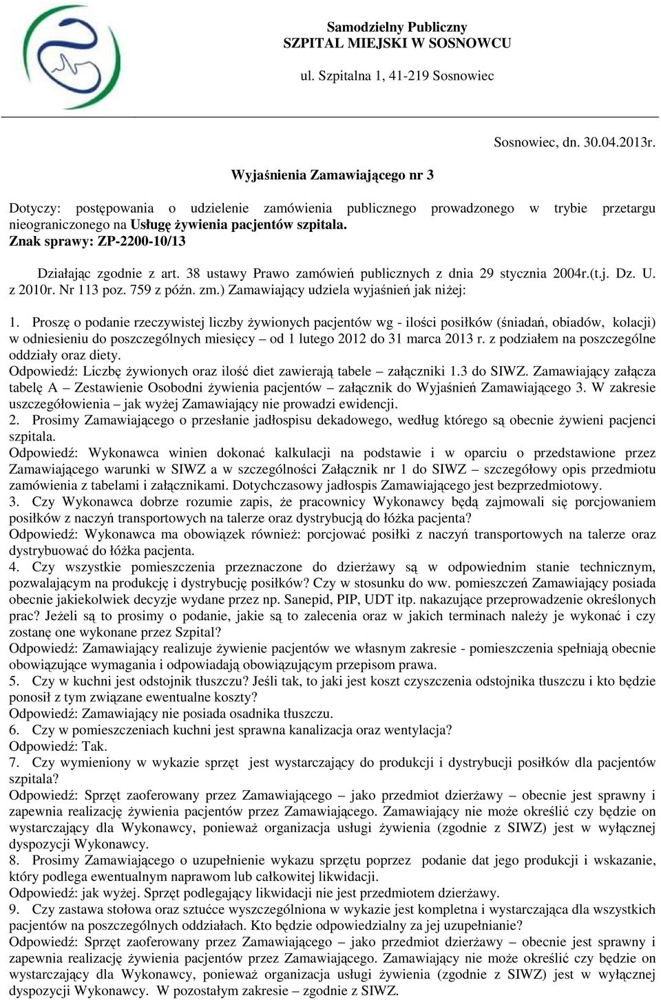 38 ustawy Prawo zamówień publicznych z dnia 29 stycznia 2004r.(t.j. Dz. U. z 2010r. Nr 113 poz. 759 z późn. zm.) Zamawiający udziela wyjaśnień jak niŝej: 1.