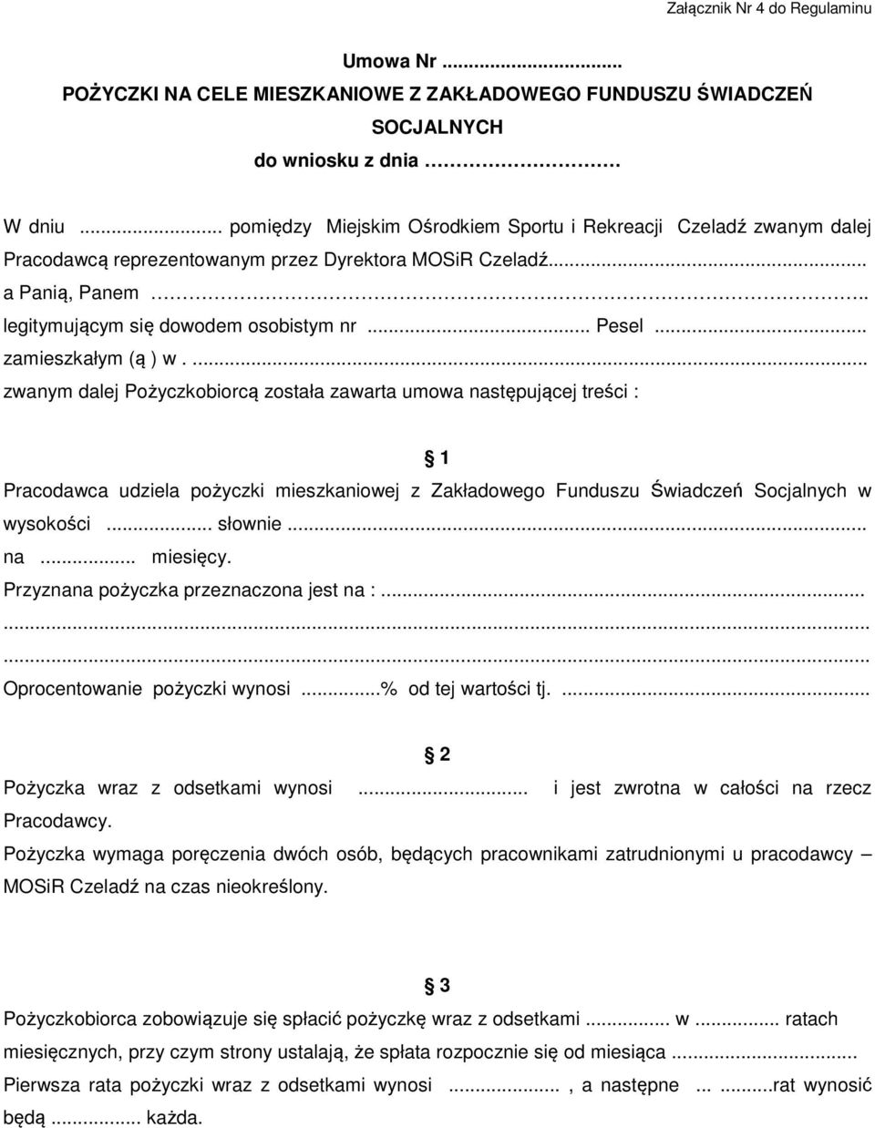 .. zamieszkałym (ą ) w.... zwanym dalej Pożyczkobiorcą została zawarta umowa następującej treści : 1 Pracodawca udziela pożyczki mieszkaniowej z Zakładowego Funduszu Świadczeń Socjalnych w wysokości.