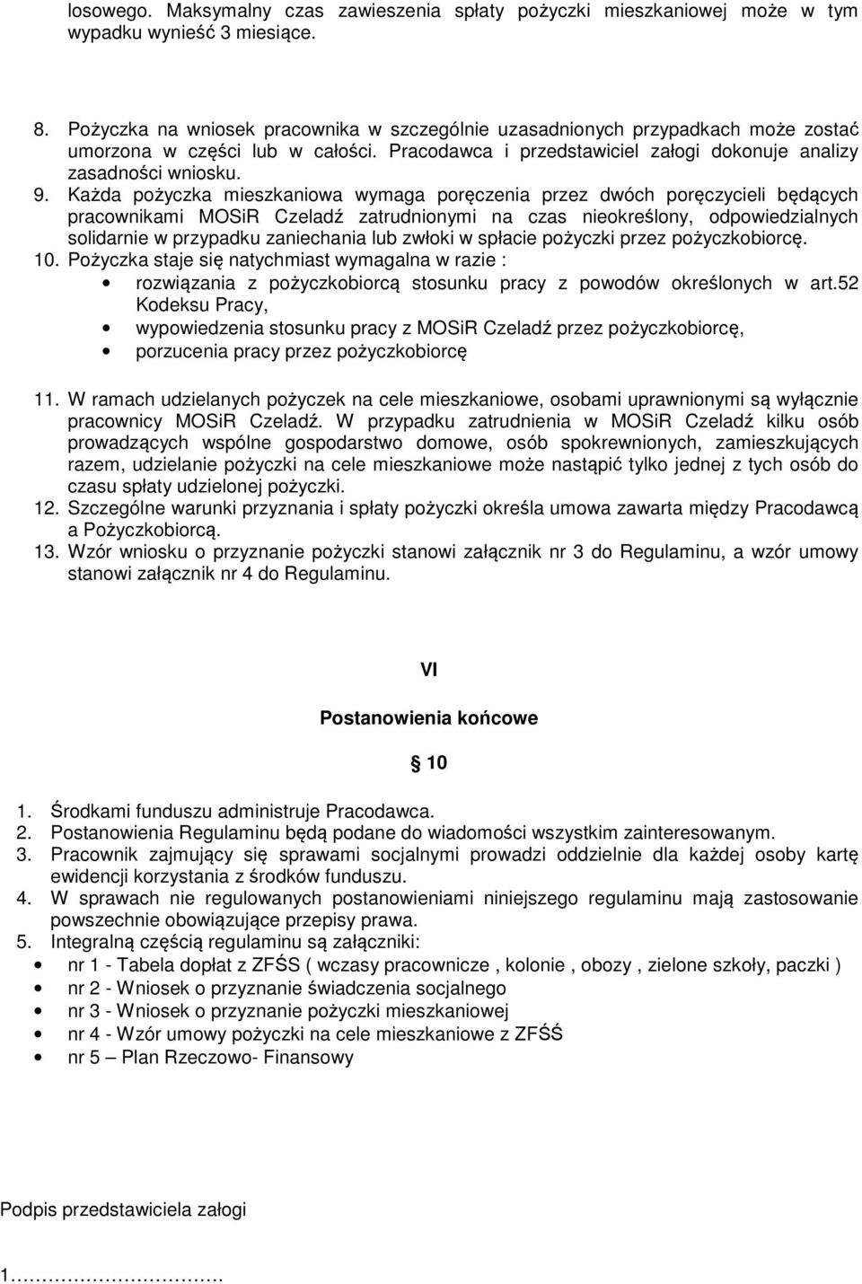 Każda pożyczka mieszkaniowa wymaga poręczenia przez dwóch poręczycieli będących pracownikami MOSiR Czeladź zatrudnionymi na czas nieokreślony, odpowiedzialnych solidarnie w przypadku zaniechania lub