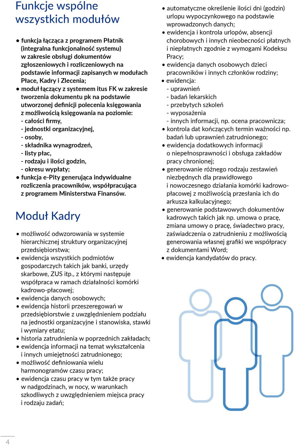 poziomie: - całości firmy, - jednostki organizacyjnej, - osoby, - składnika wynagrodzeń, - listy płac, - rodzaju i ilości godzin, - okresu wypłaty; funkcja e-pity generująca indywidualne rozliczenia