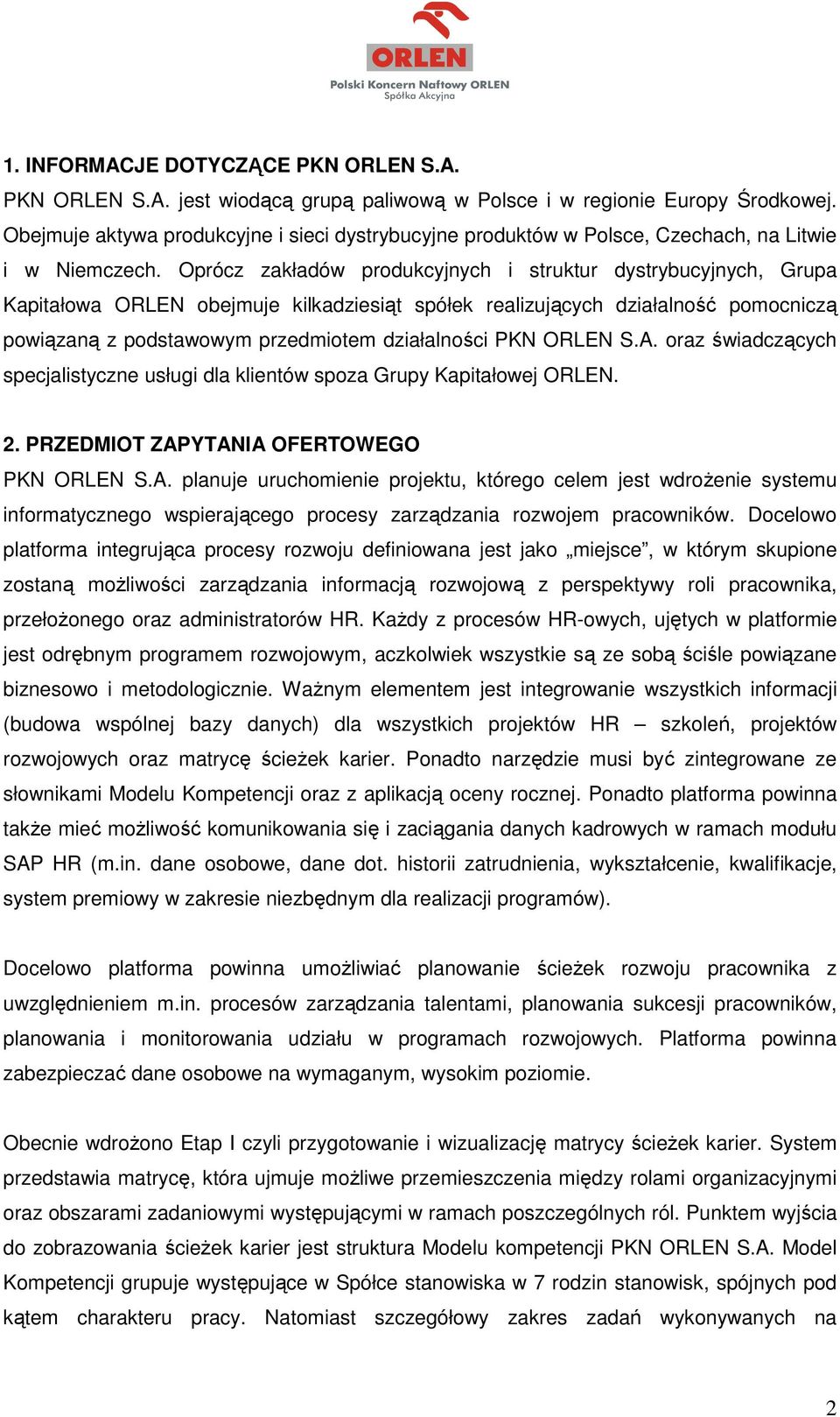 Oprócz zakładów produkcyjnych i struktur dystrybucyjnych, Grupa Kapitałowa ORLEN obejmuje kilkadziesiąt spółek realizujących działalność pomocniczą powiązaną z podstawowym przedmiotem działalności