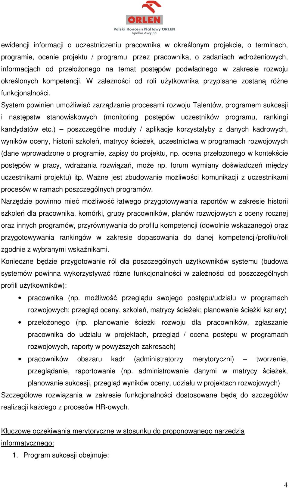 System powinien umożliwiać zarządzanie procesami rozwoju Talentów, programem sukcesji i następstw stanowiskowych (monitoring postępów uczestników programu, rankingi kandydatów etc.