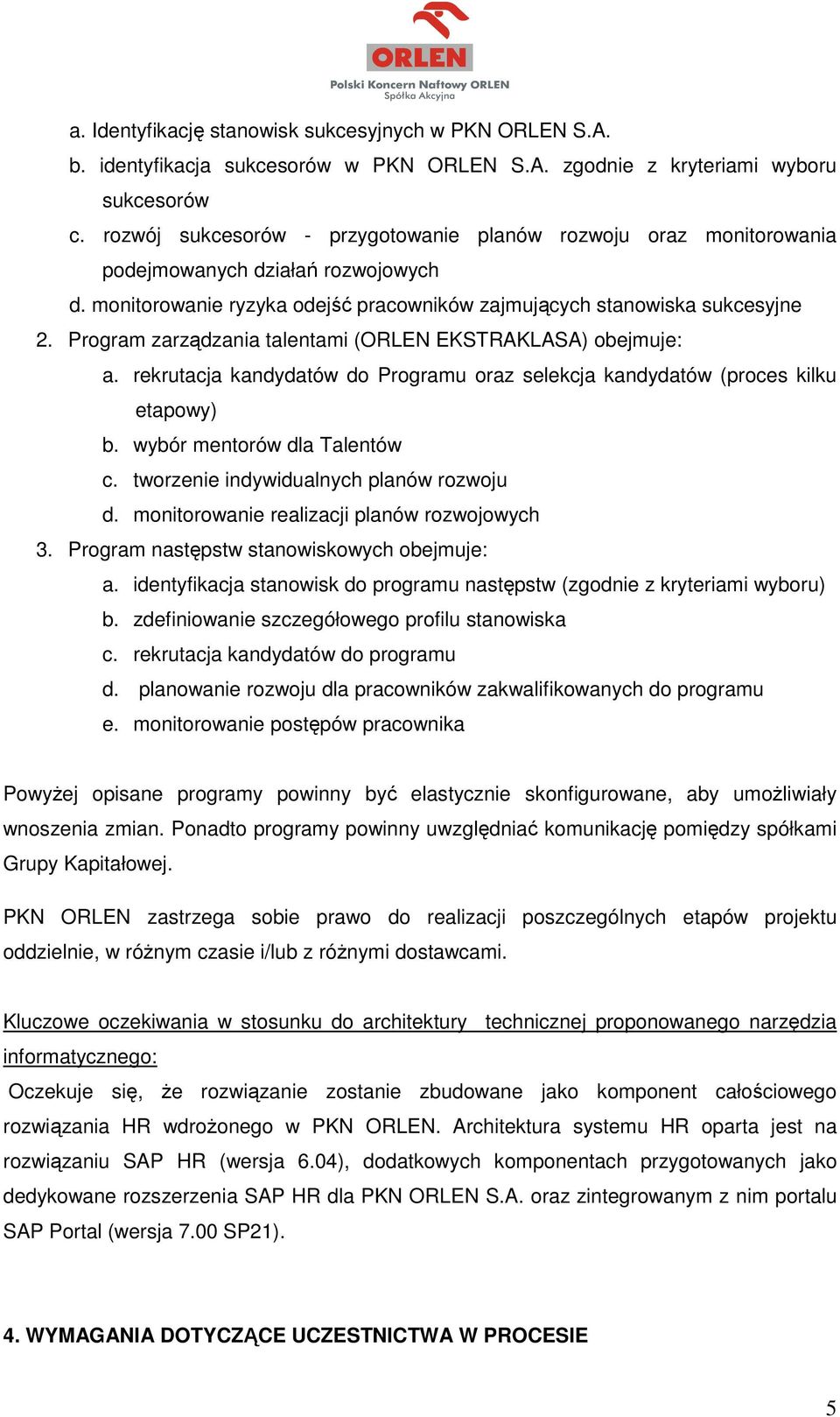 Program zarządzania talentami (ORLEN EKSTRAKLASA) obejmuje: a. rekrutacja kandydatów do Programu oraz selekcja kandydatów (proces kilku etapowy) b. wybór mentorów dla Talentów c.