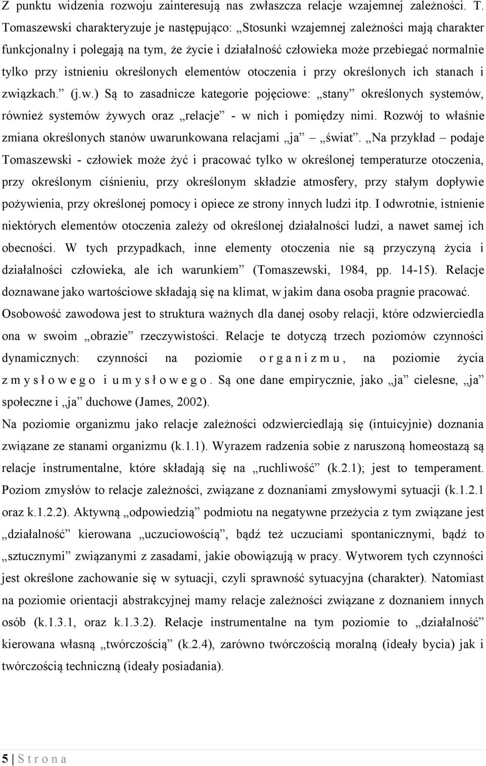 określonych elementów otoczenia i przy określonych ich stanach i związkach. (j.w.) Są to zasadnicze kategorie pojęciowe: stany określonych systemów, również systemów żywych oraz relacje - w nich i pomiędzy nimi.