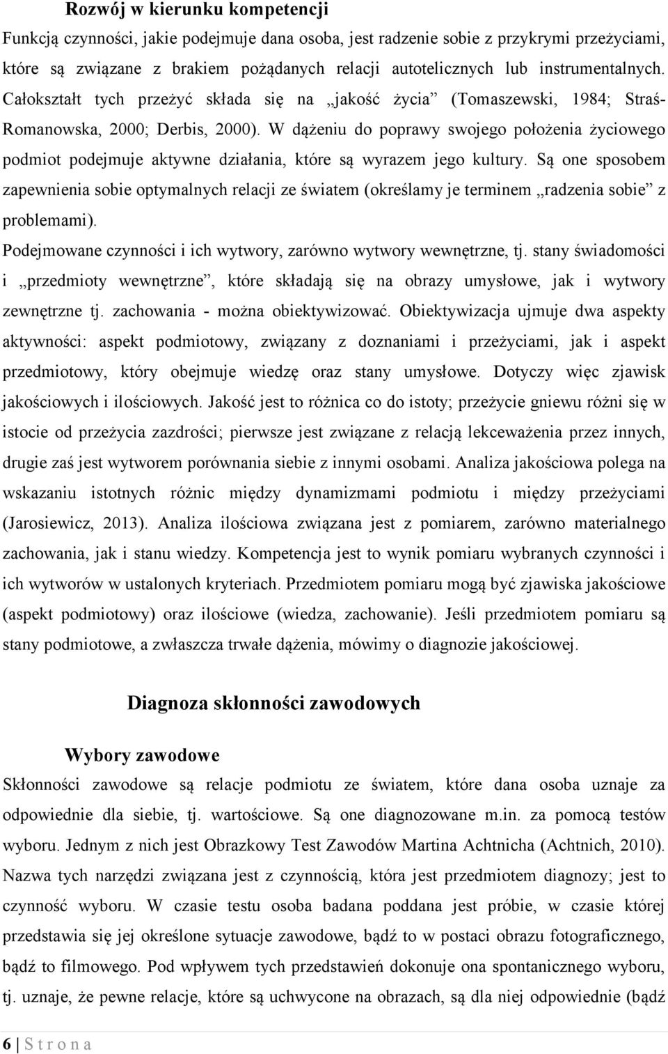 W dążeniu do poprawy swojego położenia życiowego podmiot podejmuje aktywne działania, które są wyrazem jego kultury.