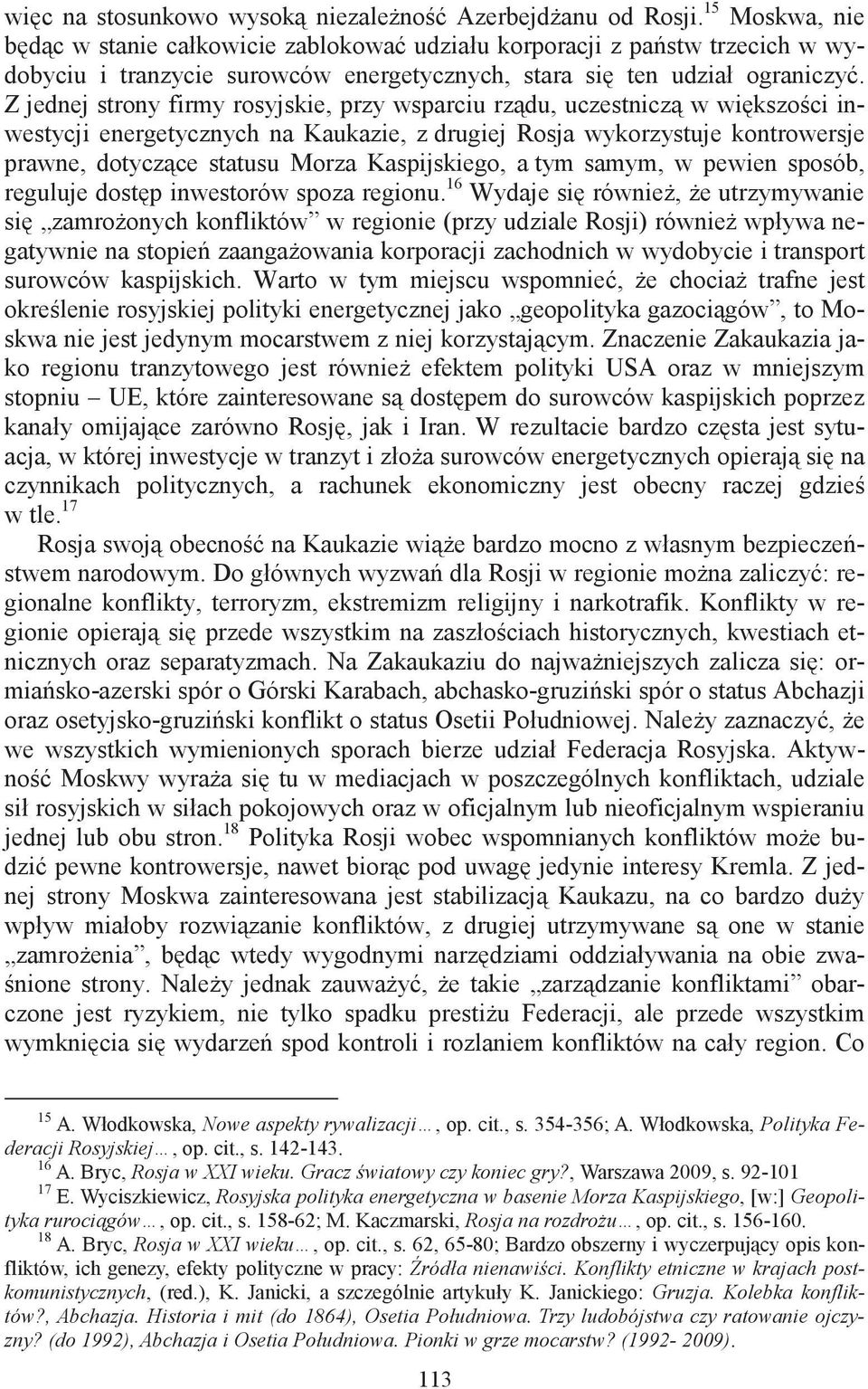 Z jednej strony firmy rosyjskie, przy wsparciu rzdu, uczestnicz w wikszoci inwestycji energetycznych na Kaukazie, z drugiej Rosja wykorzystuje kontrowersje prawne, dotyczce statusu Morza