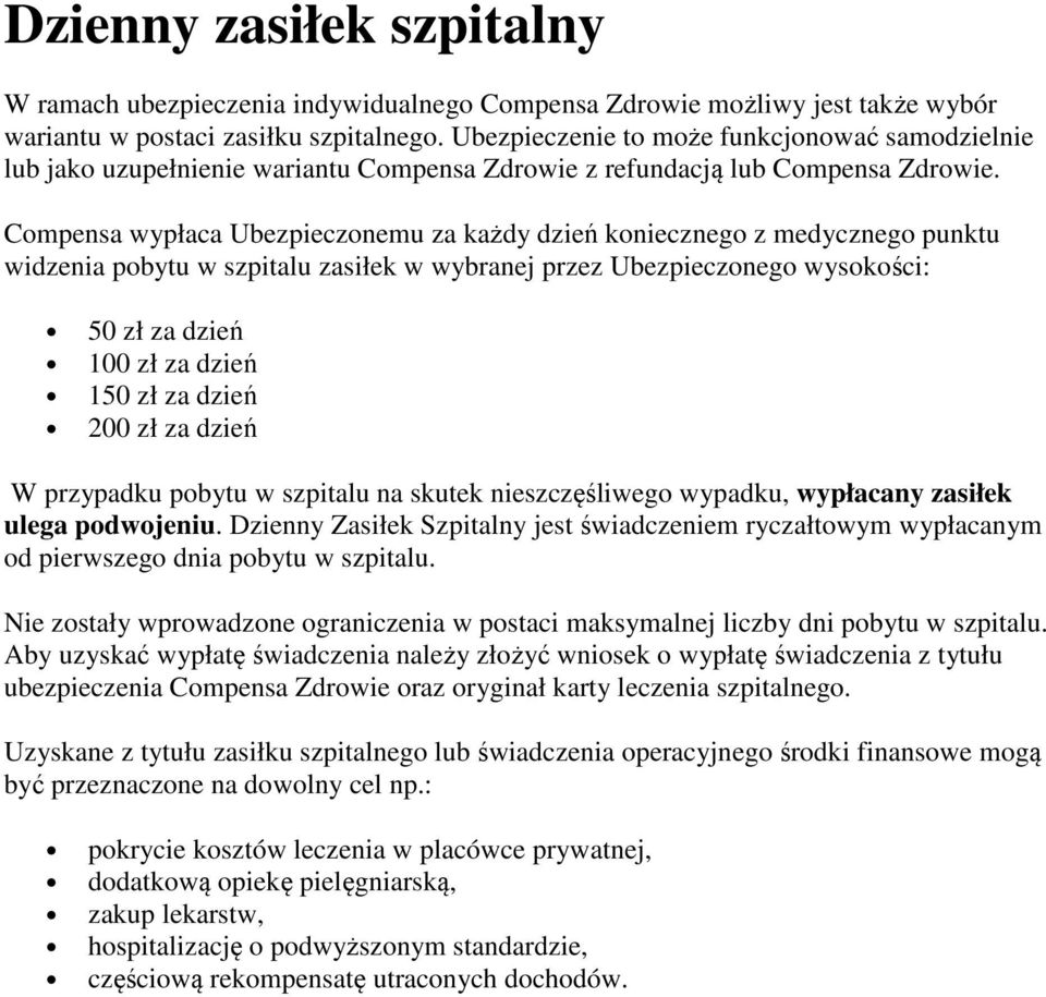 Compensa wypłaca Ubezpieczonemu za każdy dzień koniecznego z medycznego punktu widzenia pobytu w szpitalu zasiłek w wybranej przez Ubezpieczonego wysokości: 50 zł za dzień 100 zł za dzień 150 zł za