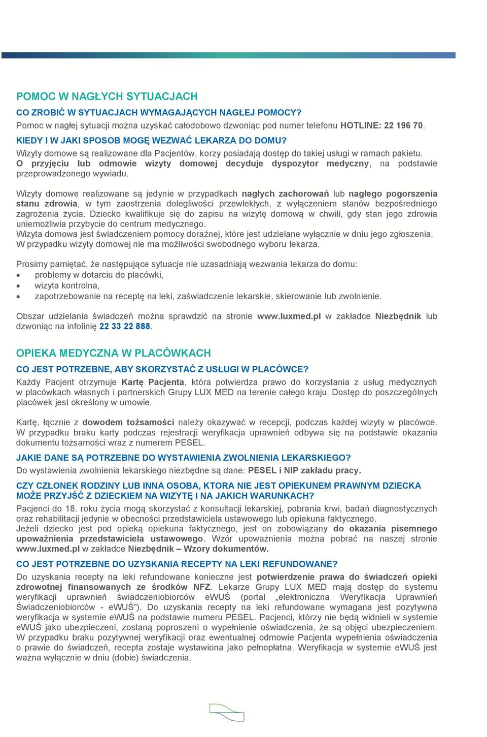 O przyjęciu lub odmowie wizyty domowej decyduje dyspozytor medyczny, na podstawie przeprowadzonego wywiadu.