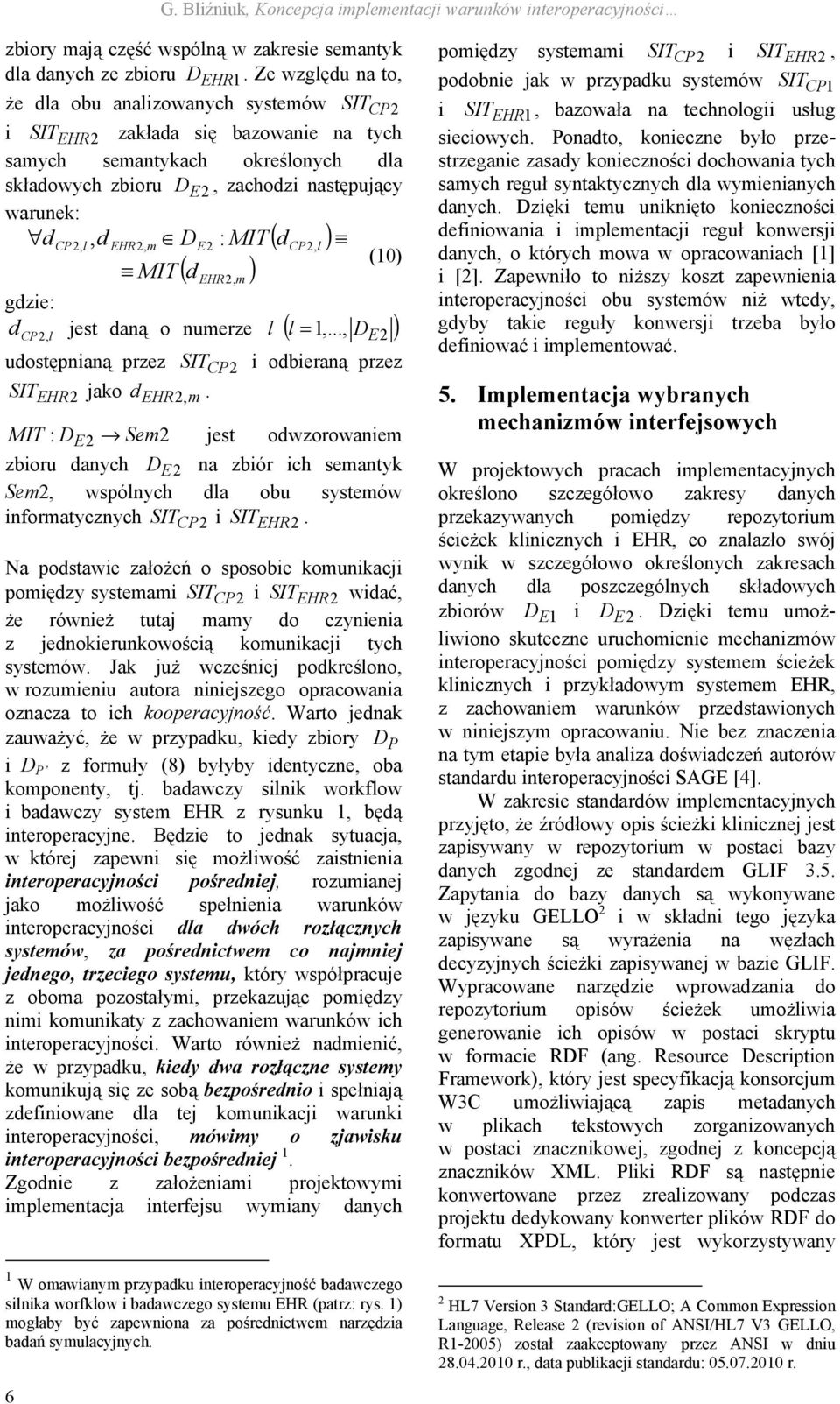 d EHR2, m DE 2 : MIT ( dcp2, l ) () MIT d gdzie: d CP2, l 6 ( ) EHR2, m jest daną o numerze l ( l,..., D ) E2 udostępnianą przez SIT CP2 i odbieraną przez SIT jako.