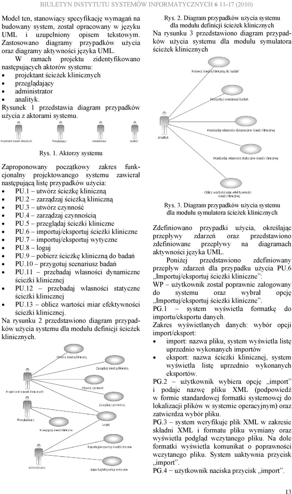W ramach projektu zidentyfikowano następujących aktorów systemu: projektant ścieżek klinicznych przeglądający administrator analityk. Rysunek przedstawia diagram przypadków użycia z aktorami systemu.