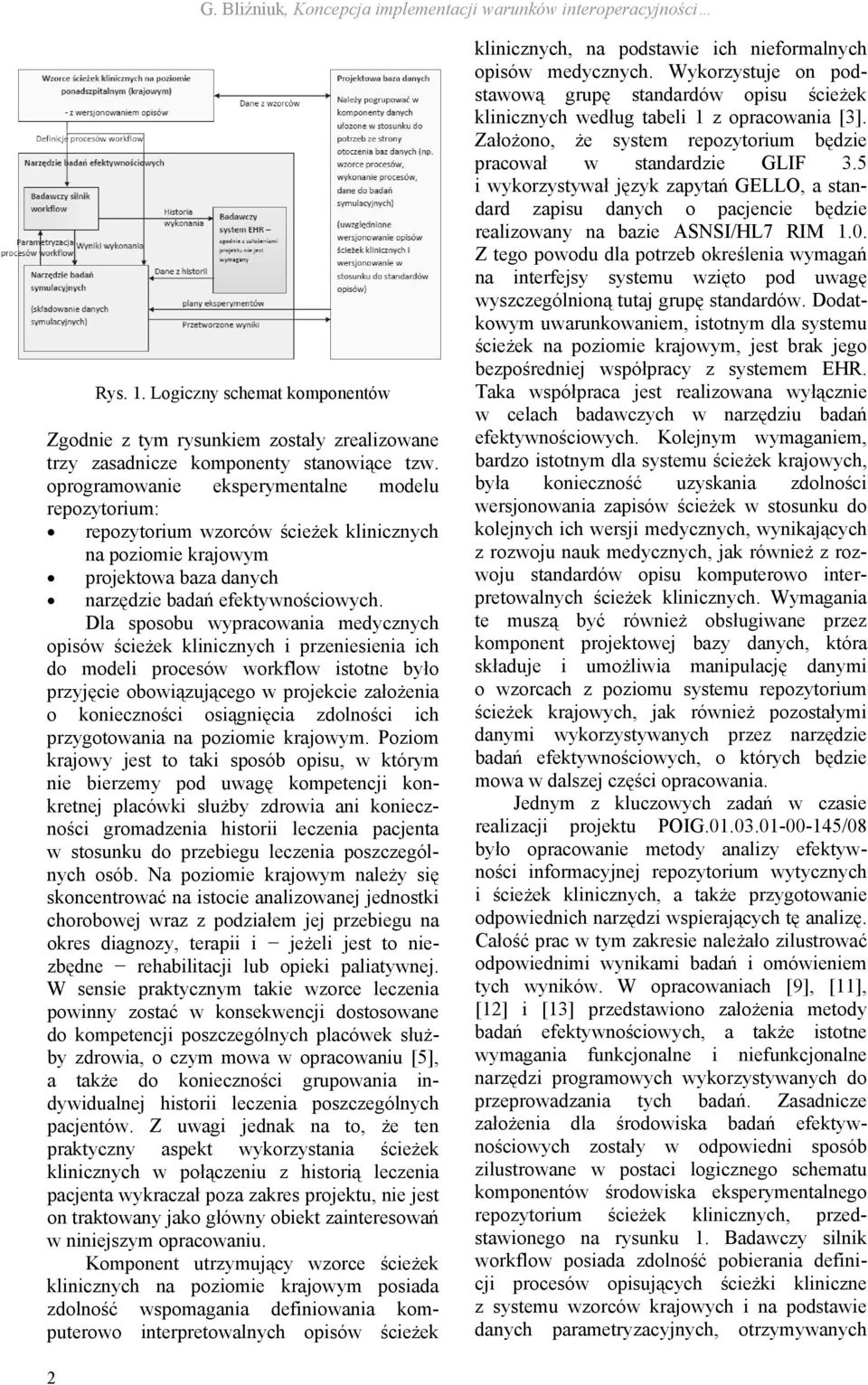 Dla sposobu wypracowania medycznych opisów ścieżek klinicznych i przeniesienia ich do modeli procesów workflow istotne było przyjęcie obowiązującego w projekcie założenia o konieczności osiągnięcia