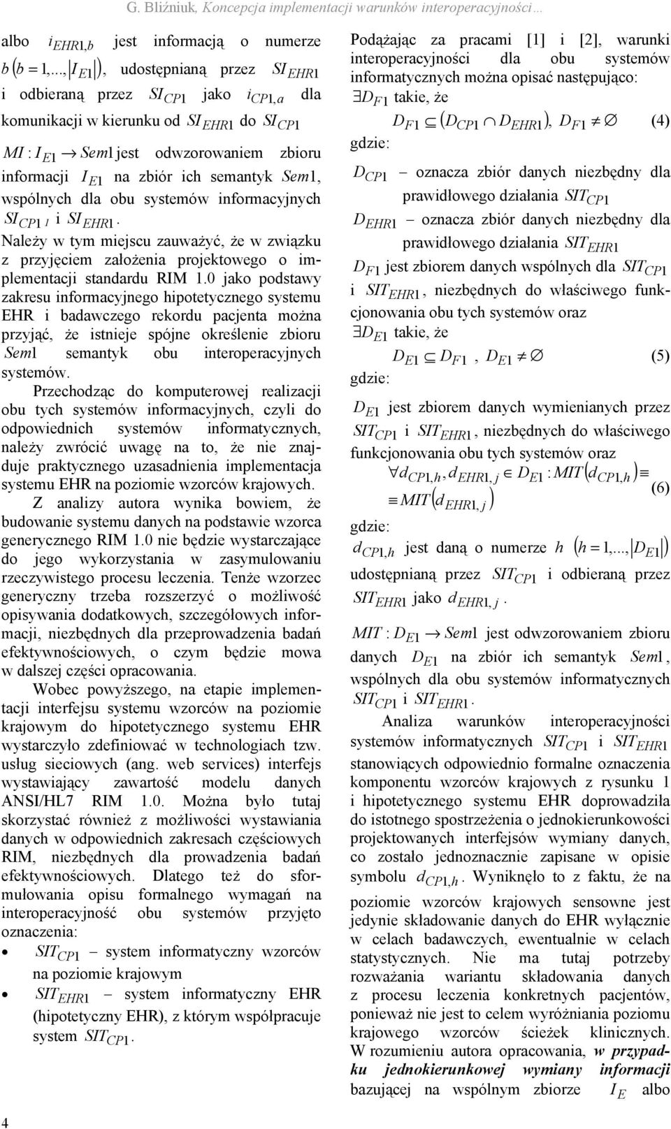 na zbiór ich semantyk Sem, wspólnych dla obu systemów informacyjnych SICP i SI EHR. Należy w tym miejscu zauważyć, że w związku z przyjęciem założenia projektowego o implementacji standardu RIM.