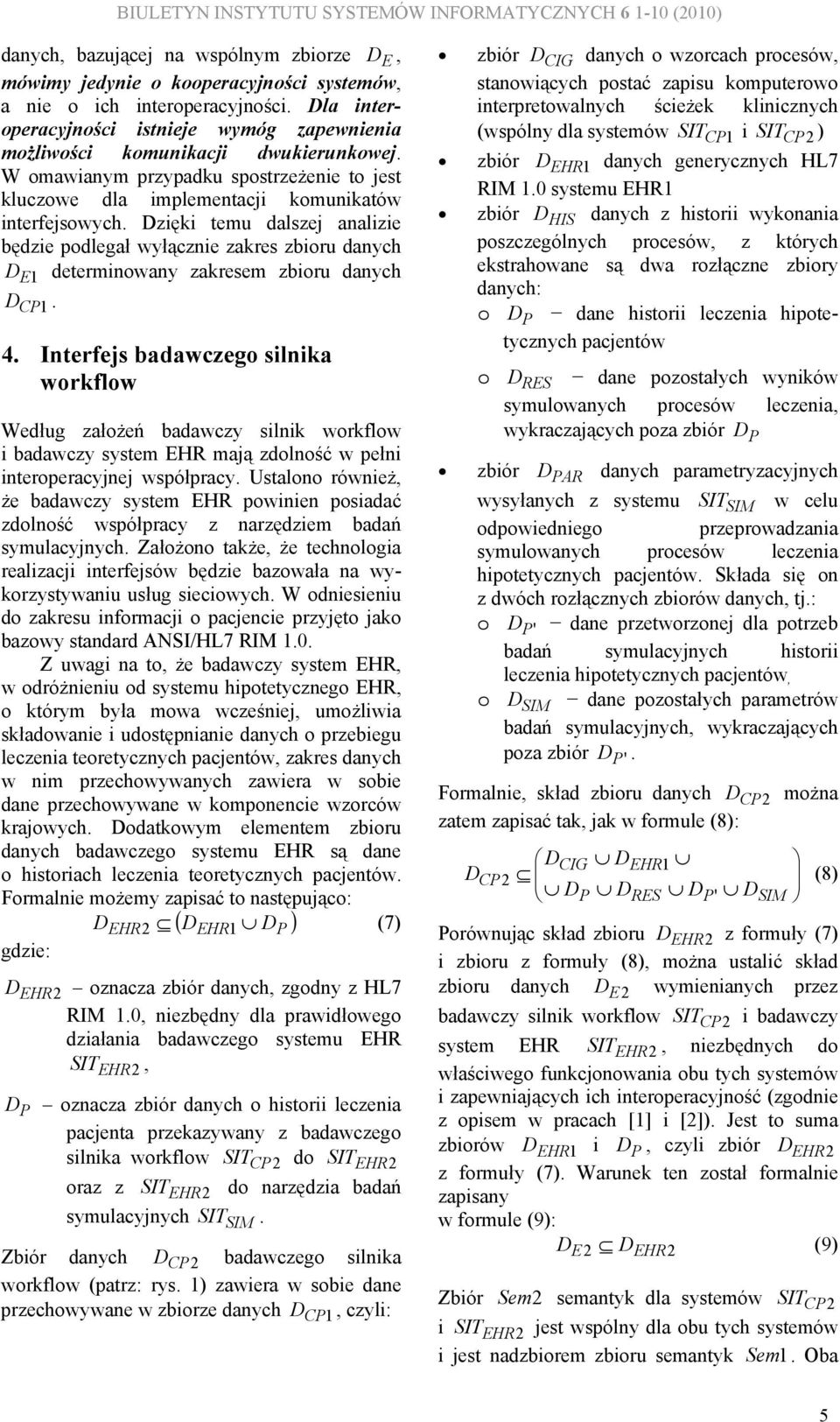 Dzięki temu dalszej analizie będzie podlegał wyłącznie zakres zbioru danych D E determinowany zakresem zbioru danych D CP. 4.