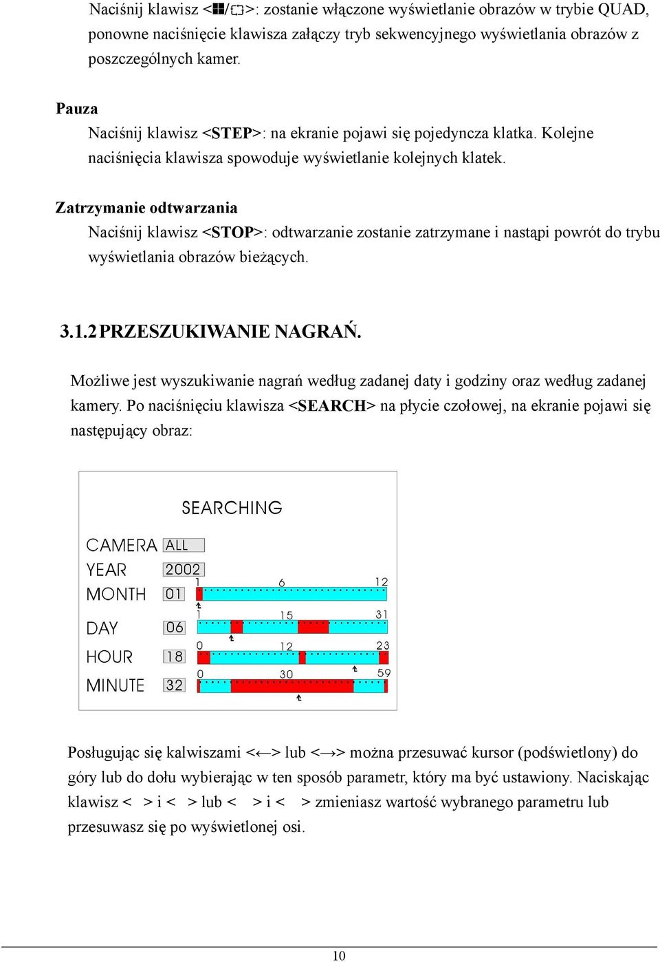 Zatrzymanie odtwarzania Naciśnij klawisz <STOP>: odtwarzanie zostanie zatrzymane i nastąpi powrót do trybu wyświetlania obrazów bieżących. 3.1.2PRZESZUKIWANIE NAGRAŃ.