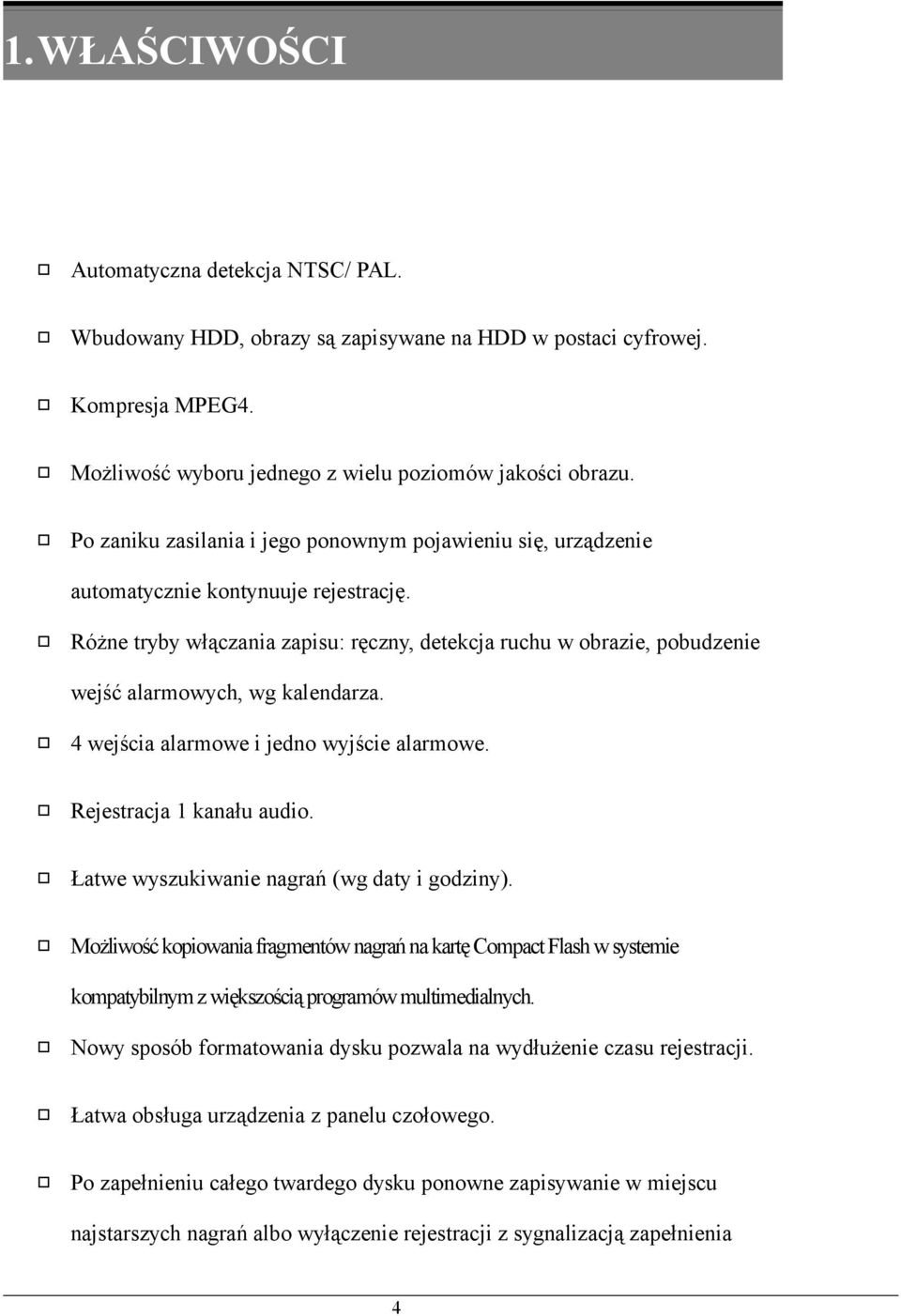 Różne tryby włączania zapisu: ręczny, detekcja ruchu w obrazie, pobudzenie wejść alarmowych, wg kalendarza. 4 wejścia alarmowe i jedno wyjście alarmowe. Rejestracja 1 kanału audio.