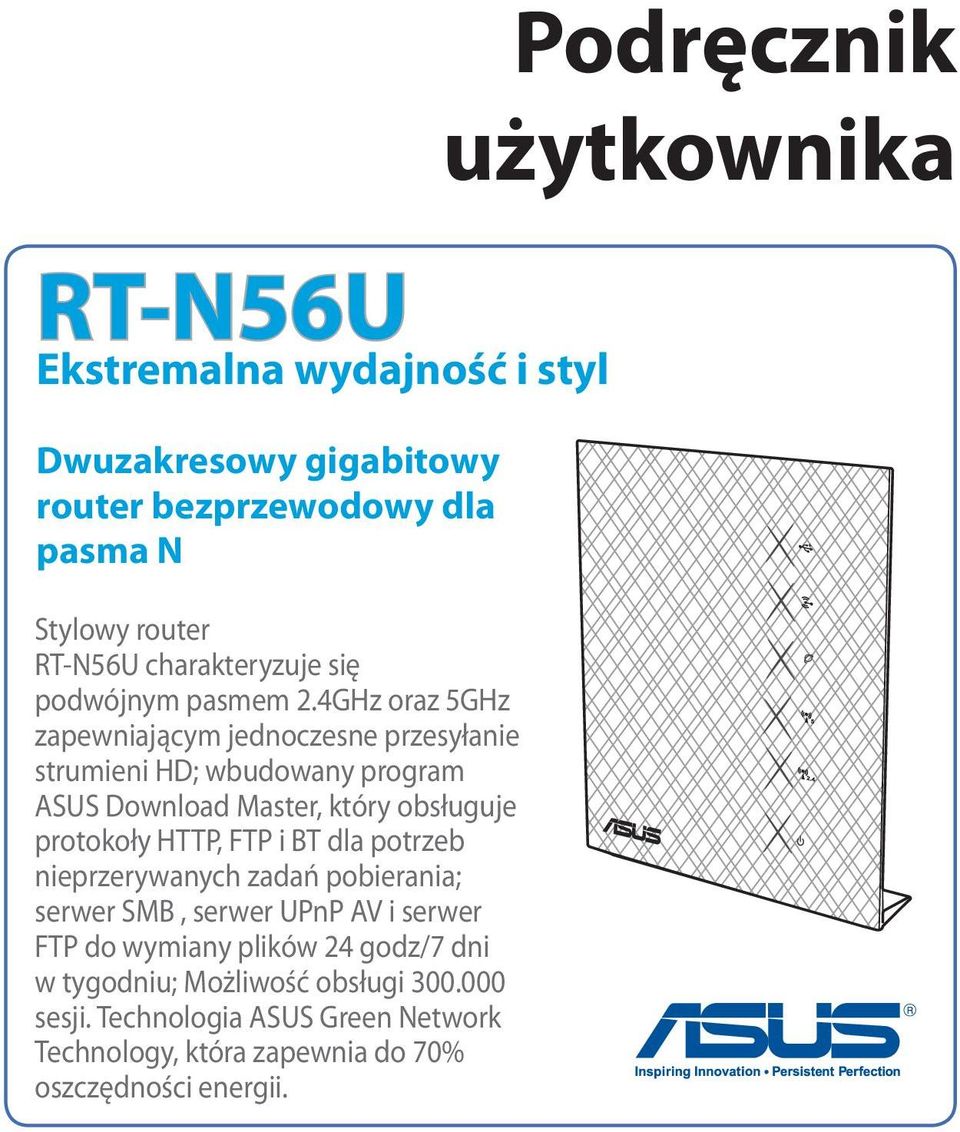 4GHz oraz 5GHz zapewniającym jednoczesne przesyłanie strumieni HD; wbudowany program ASUS Download Master, który obsługuje protokoły HTTP, FTP