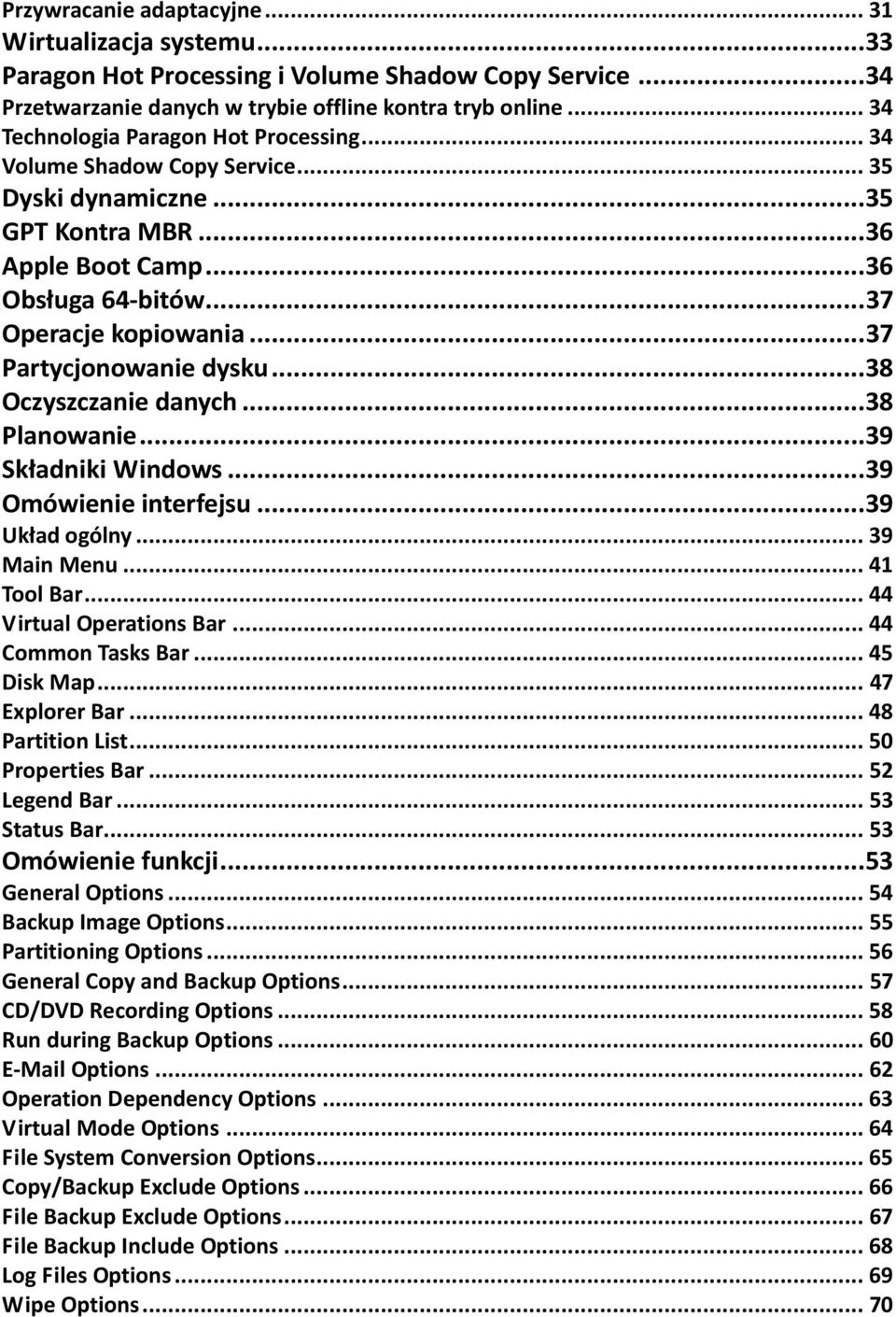 .. 37 Partycjonowanie dysku...38 Oczyszczanie danych...38 Planowanie...39 Składniki Windows...39 Omówienie interfejsu...39 Układ ogólny... 39 Main Menu... 41 Tool Bar... 44 Virtual Operations Bar.