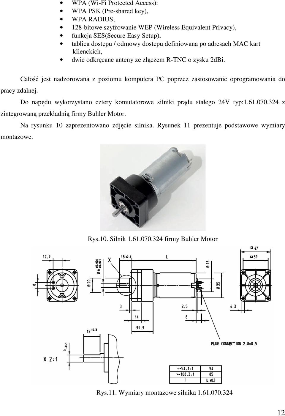 Całość jest nadzorowana z poziomu komputera PC poprzez zastosowanie oprogramowania do pracy zdalnej. Do napędu wykorzystano cztery komutatorowe silniki prądu stałego 24V typ:1.61.