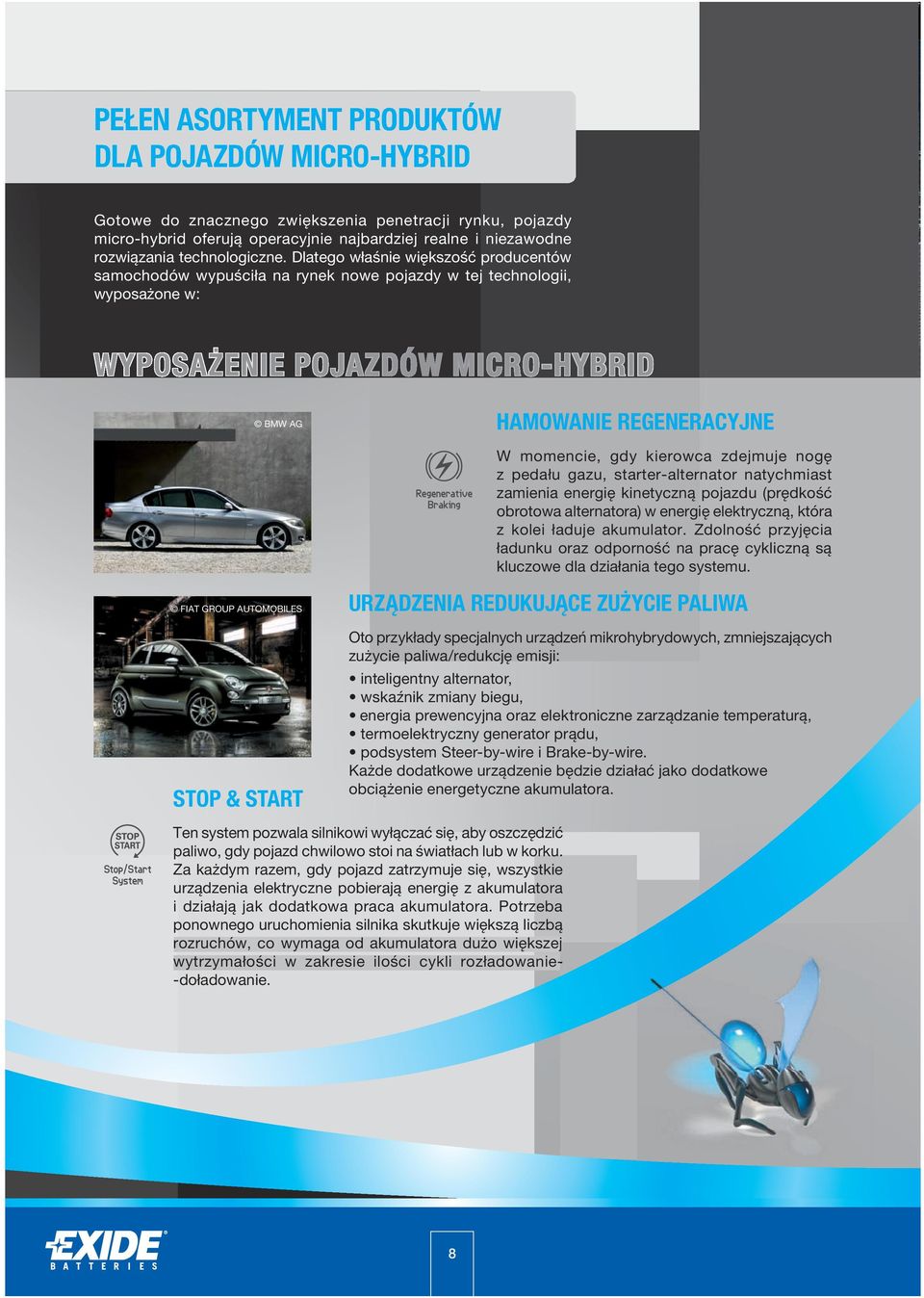 nogę z pedału gazu, starter-alternator natychmiast zamienia energię kinetyczną pojazdu (prędkość obrotowa alternatora) w energię elektryczną, która z kolei ładuje akumulator.