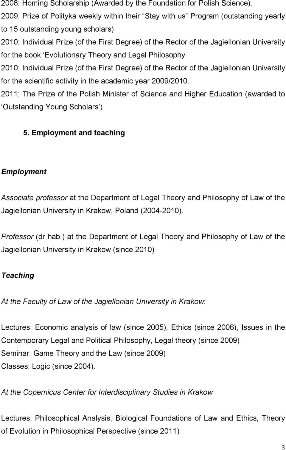 University for the book Evolutionary Theory and Legal Philosophy 2010: Individual Prize (of the First Degree) of the Rector of the Jagiellonian University for the scientific activity in the academic