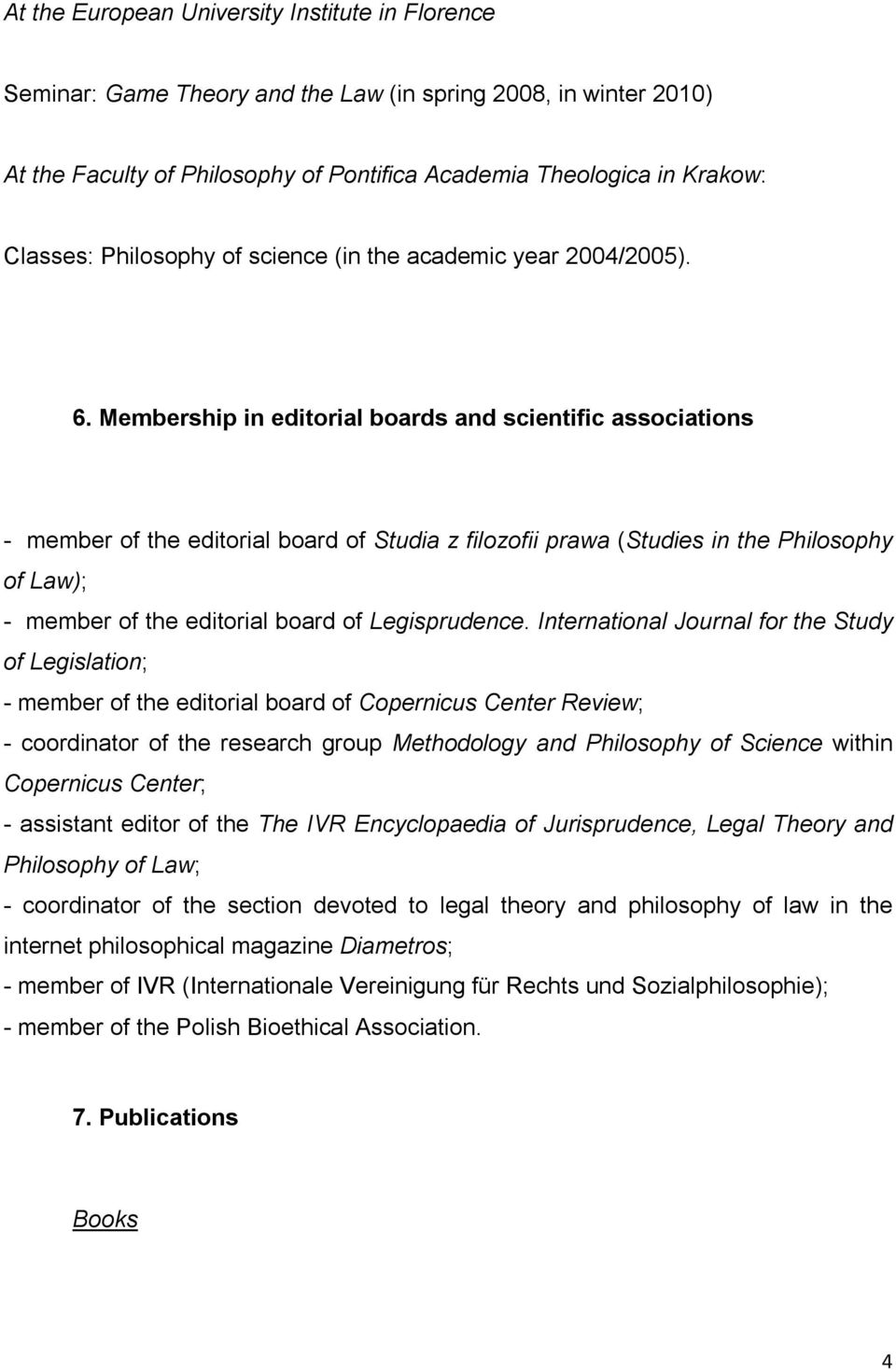 Membership in editorial boards and scientific associations - member of the editorial board of Studia z filozofii prawa (Studies in the Philosophy of Law); - member of the editorial board of