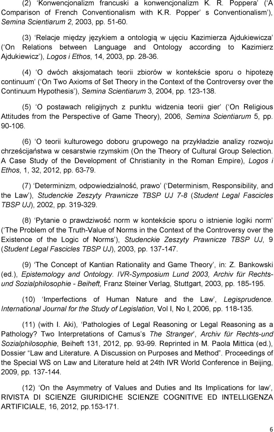 (4) O dwóch aksjomatach teorii zbiorów w kontekście sporu o hipotezę continuum ( On Two Axioms of Set Theory in the Context of the Controversy over the Continuum Hypothesis ), Semina Scientiarum 3,
