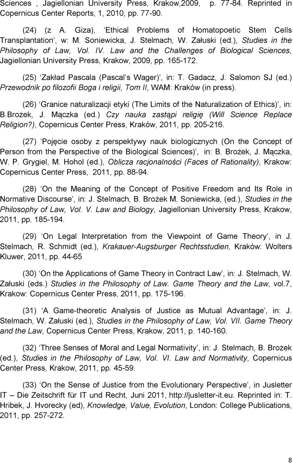 Law and the Challenges of Biological Sciences, Jagiellonian University Press, Krakow, 2009, pp. 165-172. (25) Zakład Pascala (Pascal s Wager), in: T. Gadacz, J. Salomon SJ (ed.
