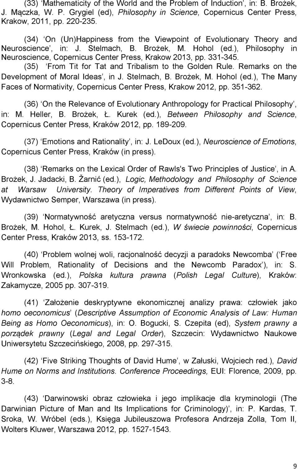 331-345. (35) From Tit for Tat and Tribalism to the Golden Rule. Remarks on the Development of Moral Ideas, in J. Stelmach, B. Brożek, M. Hohol (ed.