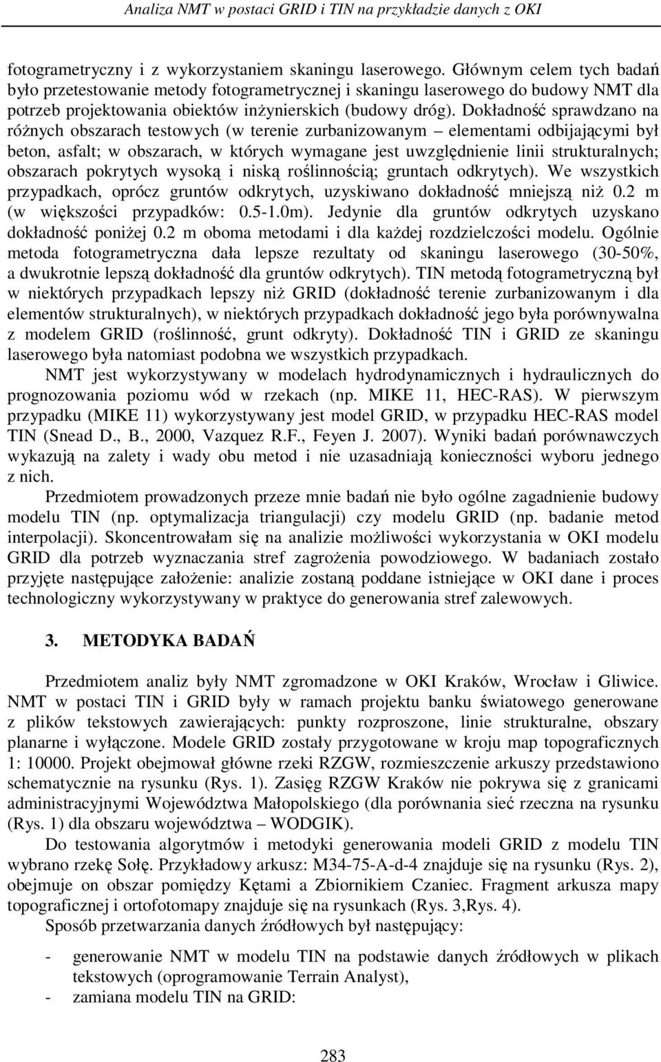 Dokładność sprawdzano na różnych obszarach testowych (w terenie zurbanizowanym elementami odbijającymi był beton, asfalt; w obszarach, w których wymagane jest uwzględnienie linii strukturalnych;