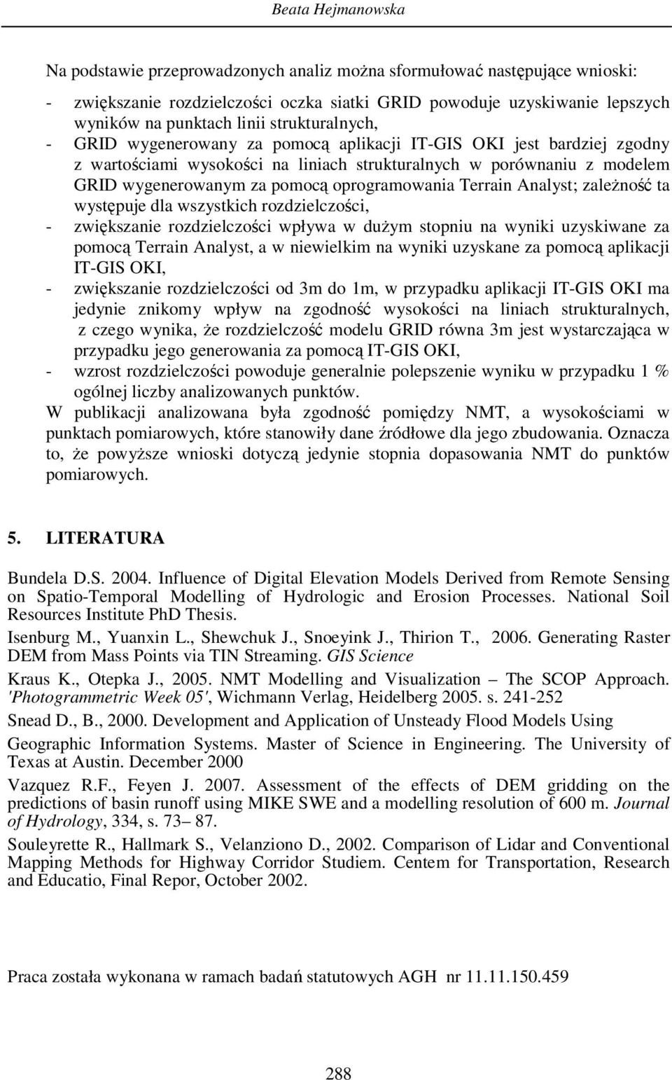 oprogramowania Terrain Analyst; zależność ta występuje dla wszystkich rozdzielczości, - zwiększanie rozdzielczości wpływa w dużym stopniu na wyniki uzyskiwane za pomocą Terrain Analyst, a w