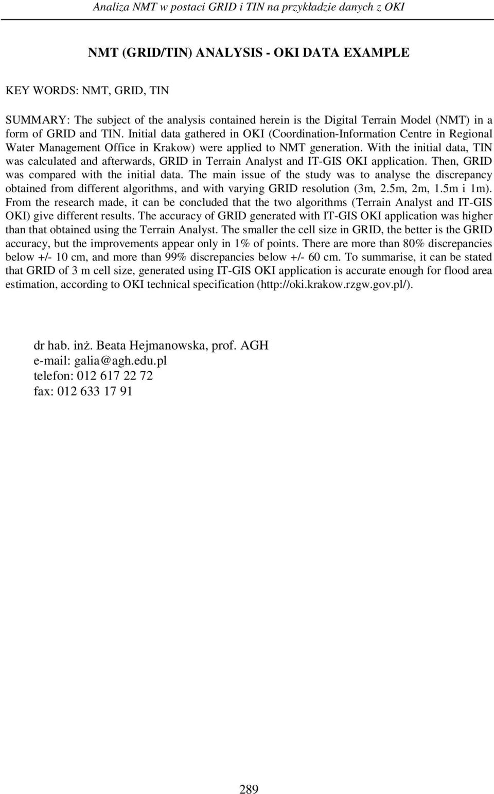 With the initial data, TIN was calculated and afterwards, GRID in Terrain Analyst and IT-GIS OKI application. Then, GRID was compared with the initial data.