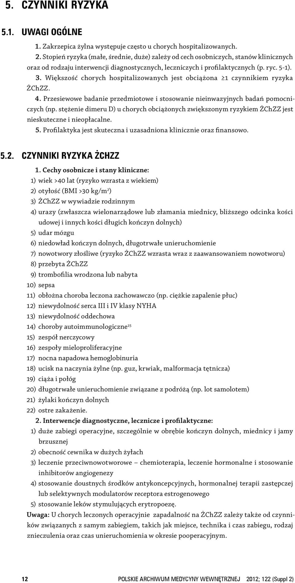 Większość chorych hospitalizowanych jest obciążona 1 czynnikiem ryzyka ŻChZZ. 4. Przesiewowe badanie przedmiotowe i stosowanie nieinwazyjnych badań pomocniczych (np.