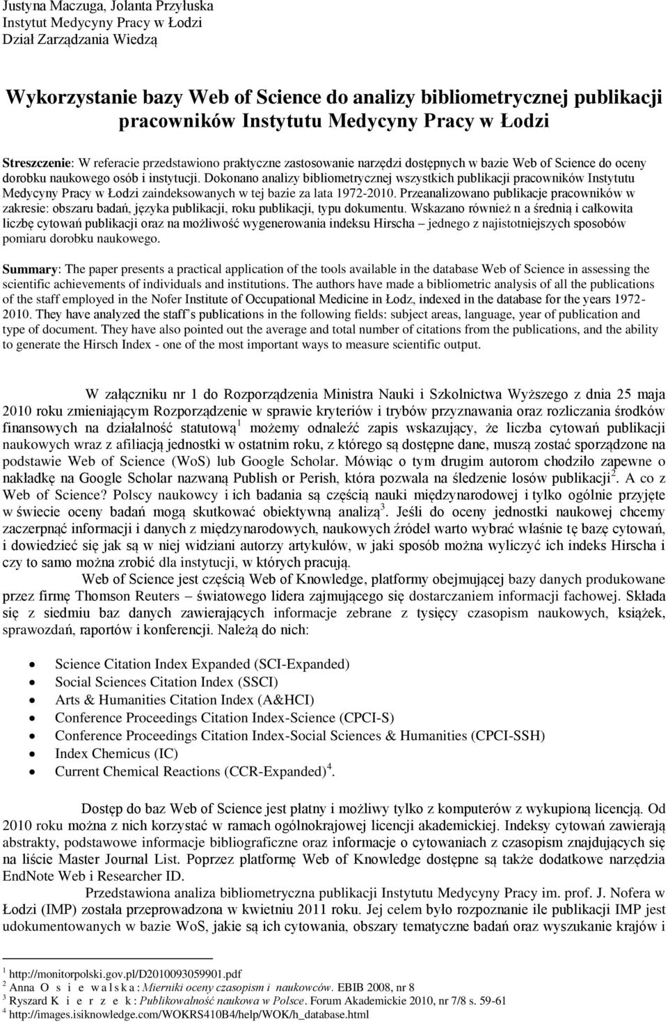 Dokonano analizy bibliometrycznej wszystkich publikacji pracowników Instytutu Medycyny Pracy w Łodzi zaindeksowanych w tej bazie za lata 1972-2010.