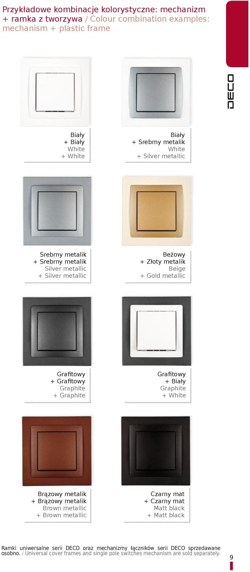 Graphite + Graphite Grafitowy + Biały Graphite + White Brązowy metalik + Brązowy metalik Brown metallic + Brown metallic Czarny mat + Czarny mat Matt black + Matt