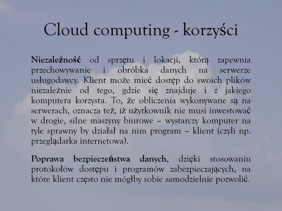 To, że obliczenia wykonywane są na serwerach, oznacza też, iż użytkownik nie musi inwestować w drogie, silne maszyny biurowe wystarczy komputer na tyle sprawny