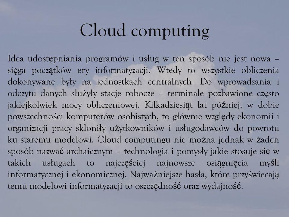 Kilkadziesiąt lat później, w dobie powszechności komputerów osobistych, to głównie względy ekonomii i organizacji pracy skłoniły użytkowników i usługodawców do powrotu ku staremu modelowi.