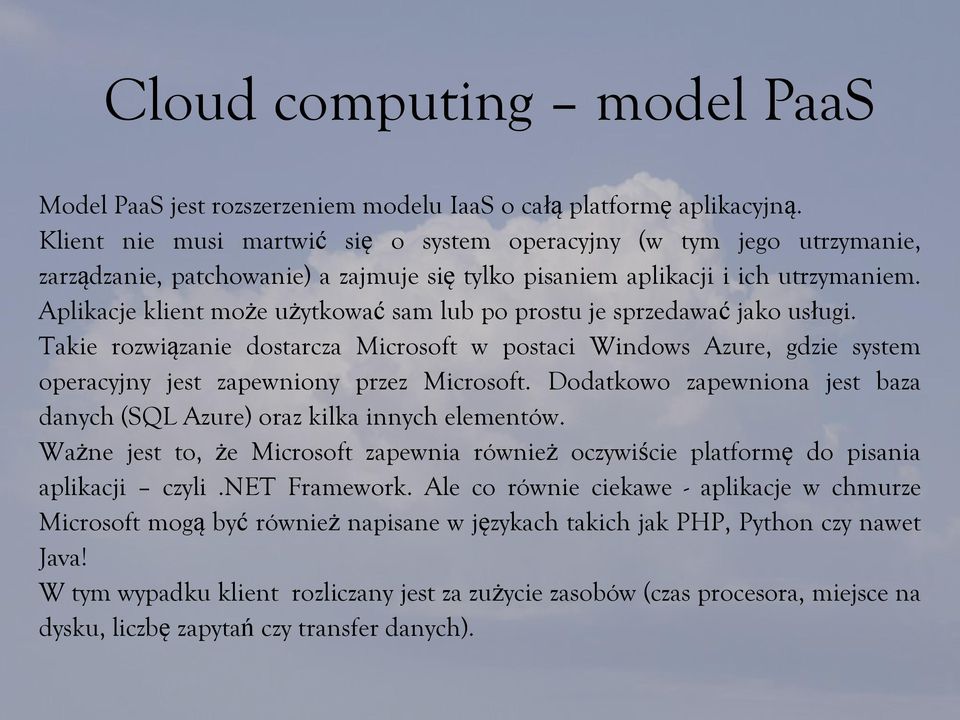 Aplikacje klient może użytkować sam lub po prostu je sprzedawać jako usługi. Takie rozwiązanie dostarcza Microsoft w postaci Windows Azure, gdzie system operacyjny jest zapewniony przez Microsoft.