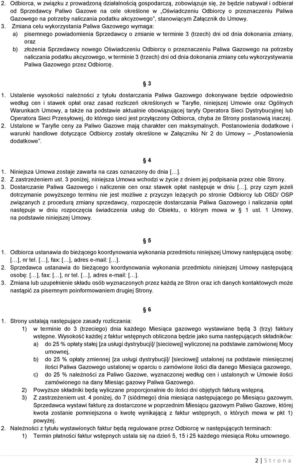 Zmiana celu wykorzystania Paliwa Gazowego wymaga: a) pisemnego powiadomienia Sprzedawcy o zmianie w terminie 3 (trzech) dni od dnia dokonania zmiany, oraz b) złożenia Sprzedawcy nowego Oświadczeniu