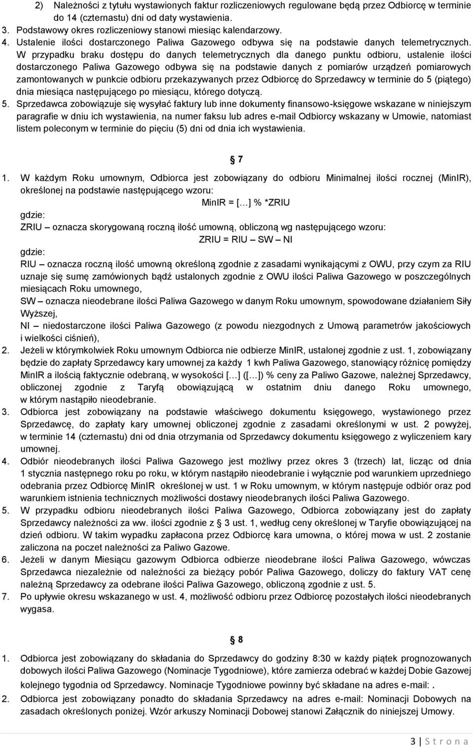 W przypadku braku dostępu do danych telemetrycznych dla danego punktu odbioru, ustalenie ilości dostarczonego Paliwa Gazowego odbywa się na podstawie danych z pomiarów urządzeń pomiarowych