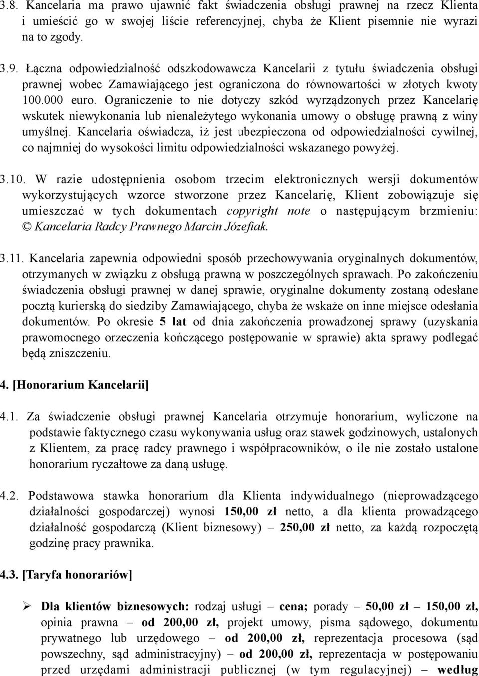 Ograniczenie to nie dotyczy szkód wyrządzonych przez Kancelarię wskutek niewykonania lub nienależytego wykonania umowy o obsługę prawną z winy umyślnej.
