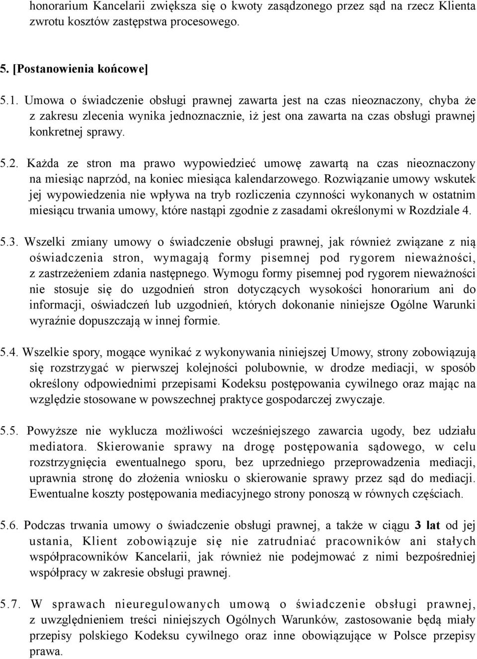 Każda ze stron ma prawo wypowiedzieć umowę zawartą na czas nieoznaczony na miesiąc naprzód, na koniec miesiąca kalendarzowego.