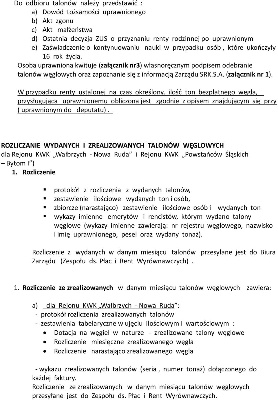 Osoba uprawniona kwituje (załącznik nr3) własnoręcznym podpisem odebranie talonów węglowych oraz zapoznanie się z informacją Zarządu SRK.S.A. (załącznik nr 1).