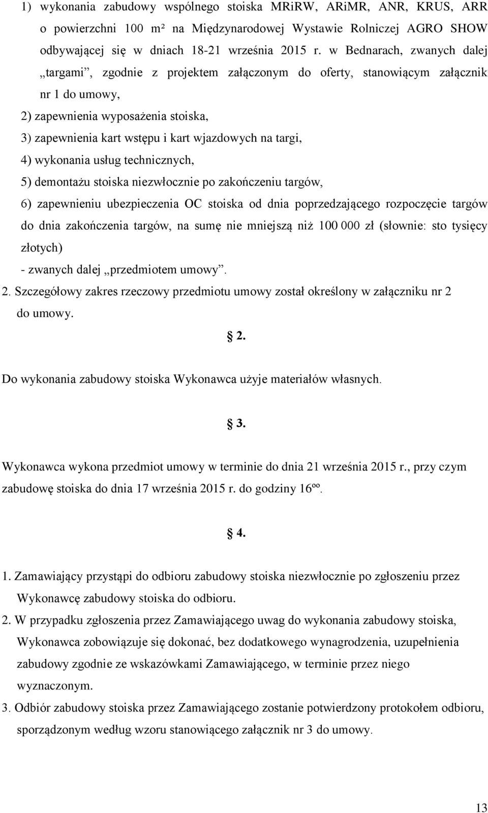 targi, 4) wykonania usług technicznych, 5) demontażu stoiska niezwłocznie po zakończeniu targów, 6) zapewnieniu ubezpieczenia OC stoiska od dnia poprzedzającego rozpoczęcie targów do dnia zakończenia