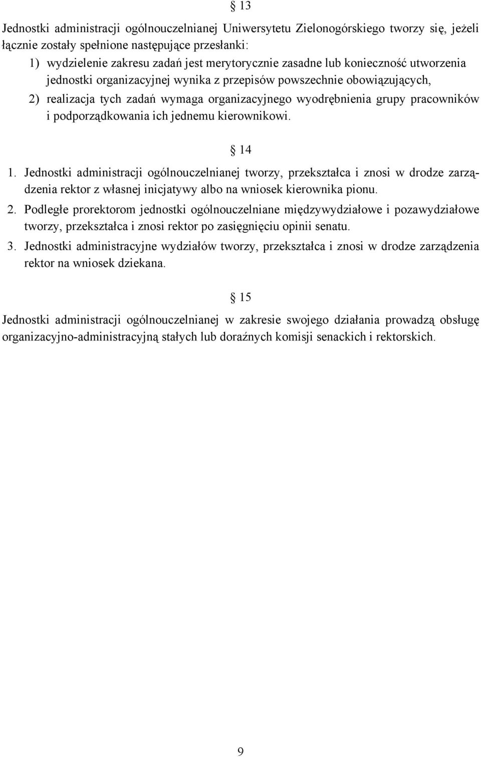 ich jednemu kierownikowi. 14 1. Jednostki administracji ogólnouczelnianej tworzy, przekształca i znosi w drodze zarządzenia rektor z własnej inicjatywy albo na wniosek kierownika pionu. 2.